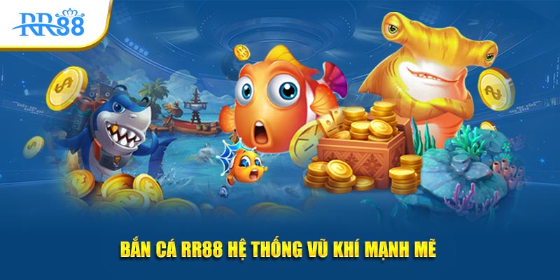 Bắn cá RR88 hệ thống vũ khí mạnh mẽ